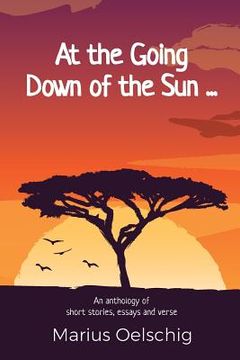 portada At the Going Down of the Sun ......: An anthology of stories, essays and verse by an old soldier ... before he too fades away. (en Inglés)