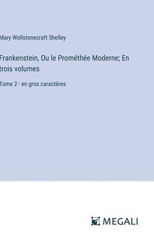 portada Frankenstein, Ou le Prométhée Moderne; En trois volumes: Tome 2 - en gros caractères (en Francés)