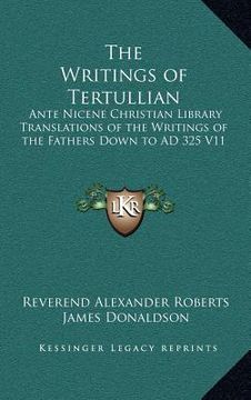 portada the writings of tertullian: ante nicene christian library translations of the writings of the fathers down to ad 325 v11 (in English)