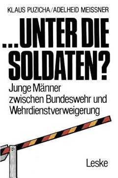 portada ... Unter Die Soldaten?: Junge Männer Zwischen Bundeswehr Und Wehrdienstverweigerung (en Alemán)