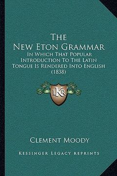portada the new eton grammar: in which that popular introduction to the latin tongue is rendered into english (1838) (in English)