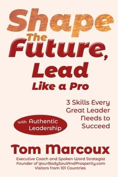 portada Shape the Future, Lead Like a Pro: 3 Skills Every Great Leader Needs to Succeed - With Authentic Leadership (en Inglés)