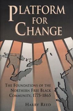 platform for change: the foundations of the northern free black community, 1775-1865 (en Inglés)