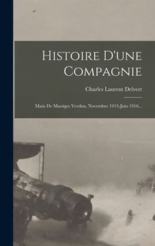 portada Histoire D'une Compagnie: Main De Massiges Verdun, Novembre 1915-juin 1916... (en Francés)
