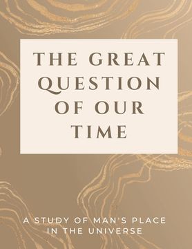 portada The Great Question of Our Time: A Study of Man's Place in the Universe (in English)