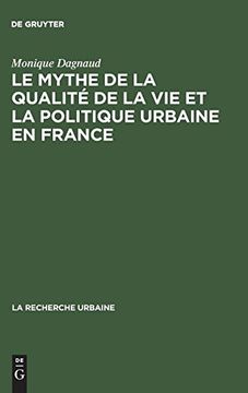 portada Le Mythe de la Qualite de la vie et la Politique Urbaine en France: Enquete sur L'ideologie Urbaine de L'elite Technocratique et Politique (1945 1975) (la Recherche Urbaine) 