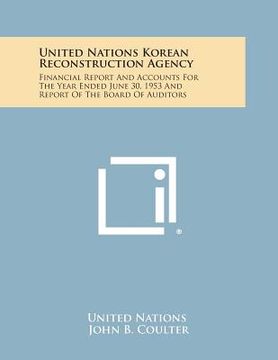 portada United Nations Korean Reconstruction Agency: Financial Report and Accounts for the Year Ended June 30, 1953 and Report of the Board of Auditors (en Inglés)