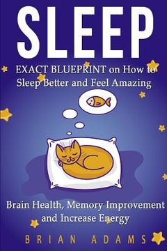 portada Sleep: EXACT BLUEPRINT on How to Sleep Better and Feel Amazing - Brain Health, Memory Improvement & Increase Energy (in English)
