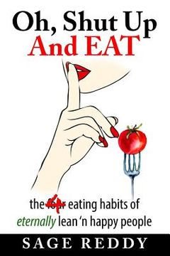 portada Oh, Shut Up And Eat: the four eating habits of eternally lean 'n happy people (en Inglés)
