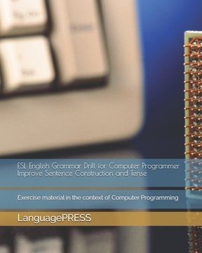 portada ESL English Grammar Drill for Computer Programmer Improve Sentence Construction and Tense: Exercise material in the context of Computer Programming (en Inglés)