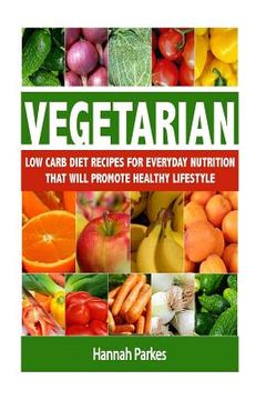 portada Vegetarian: Low Carb Diet Recipes for Everyday Nutrition That Will Promote Healthy Lifestyle (in English)