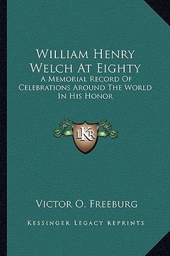 portada william henry welch at eighty: a memorial record of celebrations around the world in his honor (in English)