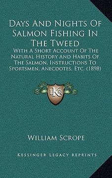 portada days and nights of salmon fishing in the tweed: with a short account of the natural history and habits of the salmon, instructions to sportsmen, anecd (in English)