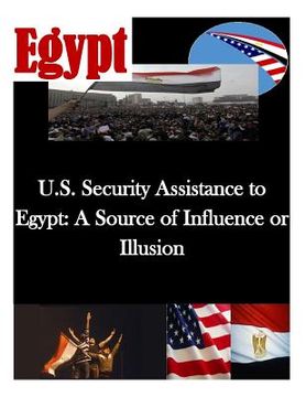 portada U.S. Security Assistance to Egypt: A Source of Influence or Illusion (en Inglés)