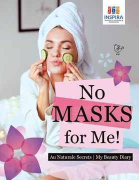portada No Masks for Me! Au Naturale Secrets My Beauty Diary (en Inglés)