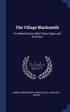 portada The Village Blacksmith: For Mixed Chorus With Piano, Organ and Anvil Acc