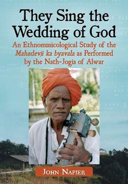 portada they sing the wedding of god: an ethnomusicological study of the mahadevji ka byavala as performed by the nath-jogis of alwar (en Inglés)