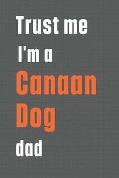 portada Trust me I'm a Canaan Dog dad: For Canaan Dog Dad (en Inglés)