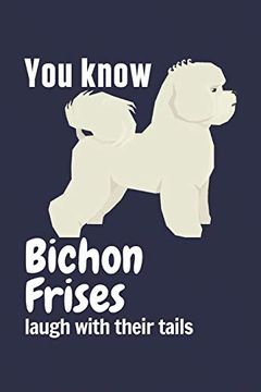 portada You Know Bichon Frises Laugh With Their Tails: For Bichon Frise dog Fans (en Inglés)