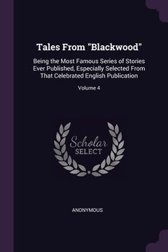 portada Tales From "Blackwood": Being the Most Famous Series of Stories Ever Published, Especially Selected From That Celebrated English Publication; (en Inglés)