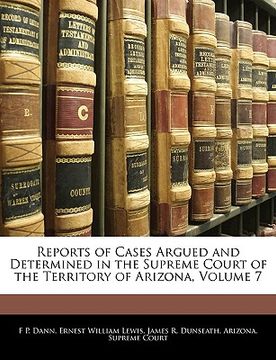 portada reports of cases argued and determined in the supreme court of the territory of arizona, volume 7 (en Inglés)