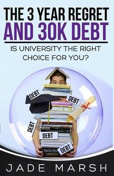 portada The 3 year regret and 30K debt: Is university the right choice for you? (en Inglés)