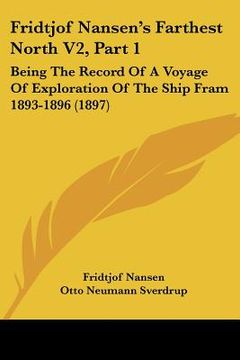 portada fridtjof nansen's farthest north v2, part 1: being the record of a voyage of exploration of the ship fram 1893-1896 (1897) (en Inglés)