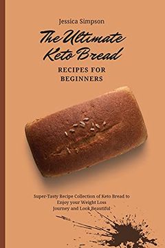 portada The Ultimate Keto Bread Recipes for Beginners: Super-Tasty Recipe Collection of Keto Bread to Enjoy Your Weight Loss Journey and Look Beautiful (en Inglés)