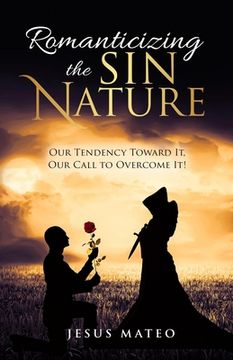 portada Romanticizing the Sin Nature: Our Tendency Toward It, Our Call To Overcome It! (en Inglés)