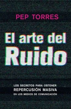 portada El Arte del Ruido: Los Secretos Para Obtener Repercusión Masiva en Medios de Comunicación (in Spanish)
