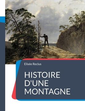 portada Histoire d'une Montagne: un traité géographique sur la montagne et ses paysages écrits de manière poétique par Elisée Reclus (en Francés)