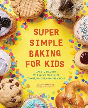 portada Super Simple Baking for Kids: Learn to Bake With Over 55 Easy Recipes for Cookies, Muffins, Cupcakes and More! (en Inglés)