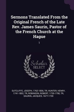 portada Sermons Translated From the Original French of the Late Rev. James Saurin, Pastor of the French Church at the Hague: 1