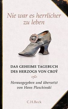portada Nie war es Herrlicher zu Leben: Das Geheime Tagebuch des Herzogs von Croÿ 1718 - 1784 (en Alemán)