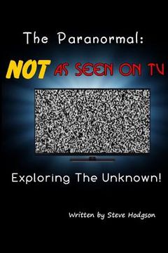 portada The Paranormal: NOT As Seen on TV: Exploring The Unknown (en Inglés)