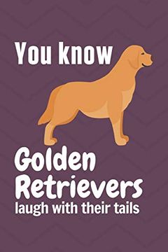 portada You Know Golden Retrievers Laugh With Their Tails: For Golden Retriever dog Fans (en Inglés)