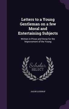 portada Letters to a Young Gentleman on a few Moral and Entertaining Subjects: Written in Prose and Verse for the Improvement of the Young (en Inglés)