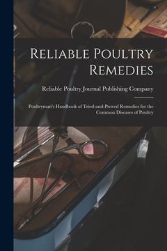 portada Reliable Poultry Remedies: Poultryman's Handbook of Tried-and-proved Remedies for the Common Diseases of Poultry (en Inglés)