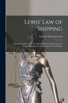 portada Lewis' Law of Shipping [microform]: Being a Treatise on the Law Respecting the Inland and Sea-coast Shipping of Canada and the United States (in English)