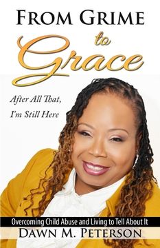 portada From Grime to Grace, After All That, I'm Still Here: Overcoming Child Abuse and Living to Tell About It (en Inglés)