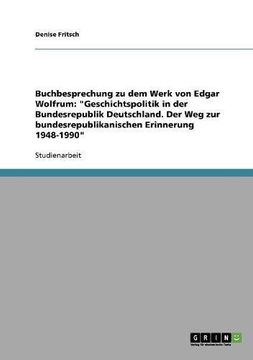 portada Buchbesprechung zu dem Werk von  Edgar Wolfrum: "Geschichtspolitik in der Bundesrepublik Deutschland. Der Weg zur bundesrepublikanischen Erinnerung 1948-1990"