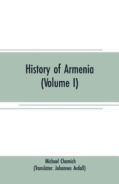 portada History of Armenia (Volume I): From B. C. 2247 to the Year of Christ 1780, or 1229 of the Armenian Era (en Inglés)