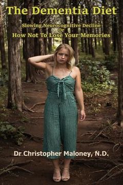 portada The Dementia Diet: Slowing Neurocognitive Decline Or How Not To Lose Your Memories (in English)