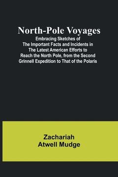 portada North-Pole Voyages; Embracing Sketches of the Important Facts and Incidents in the Latest American Efforts to Reach the North Pole, from the Second Gr (en Inglés)