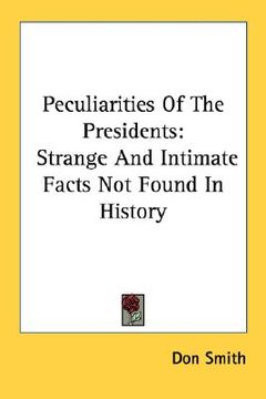 portada peculiarities of the presidents: strange and intimate facts not found in history (en Inglés)