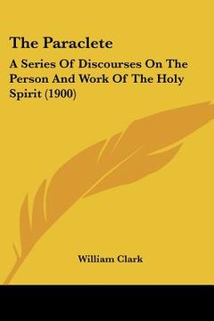 portada the paraclete: a series of discourses on the person and work of the holy spirit (1900) (en Inglés)