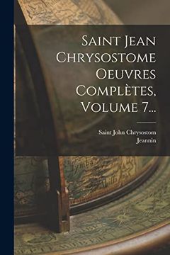 Saint Jean Chrysostome Oeuvres Complètes, Volume 7. (en Francés)
