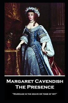 portada Margaret Cavendish - The Presence: 'Marriage is the grave or tomb of wit'' (en Inglés)