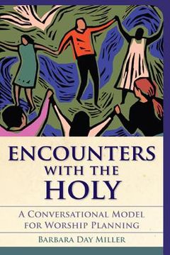 portada Encounters with the Holy: A Conversational Model for Worship Planning (in English)
