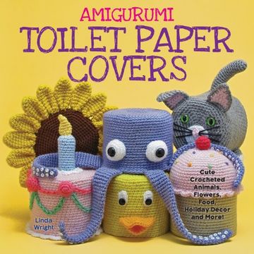 portada Amigurumi Toilet Paper Covers: Cute Crocheted Animals, Flowers, Food, Holiday Decor and More!